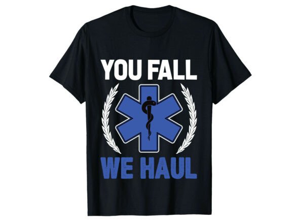 Bold and Humorous You Fall We Haul Paramedic T-Shirt Graphics