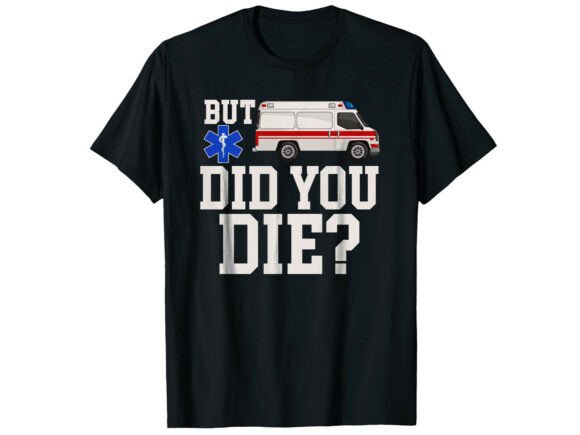 But Did You Die: A Humorous T-Shirt Design for EMS
