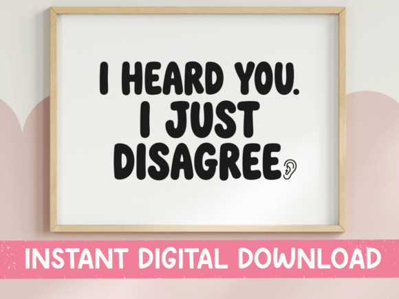 Review: I Heard You I Just Disagree Print for Graphics and T-Shirts